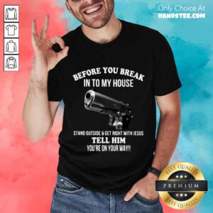 Great 2 Before You Break In To My House Shirt - Design By Handstee.com