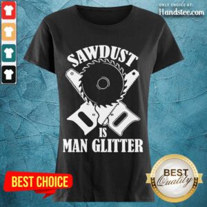 Great 5 Sawdust Is Man Glitter Ladies Tee - Design By Handstee.com