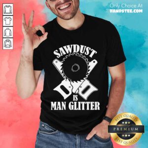 Great 5 Sawdust Is Man Glitter Shirt - Design By Handstee.com