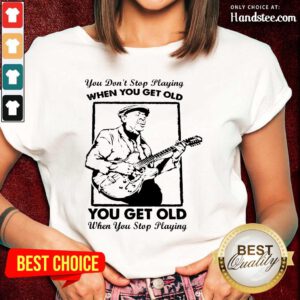 Great Get Old When You Stop Playing 2 Ladies Tee - Design By Handstee.com