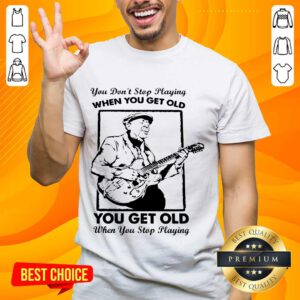 Great Get Old When You Stop Playing 2 Shirt - Design By Handstee.com