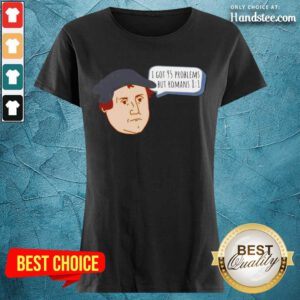 Great Got 95 Problems But Romans 81 Ladies Tee - Design By Handstee.com