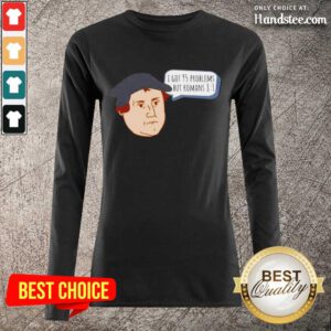 Great Got 95 Problems But Romans 81 Long-Sleeved - Design By Handstee.com