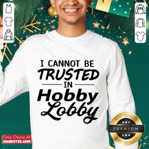 Great I Cannot Be Trusted Hobby Lobby Sweater