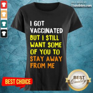 Great I Got Vaccinated Stay Away From Ladies Tee