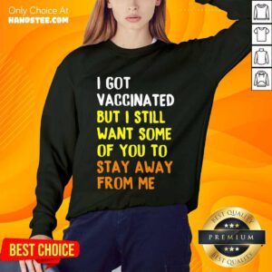 Great I Got Vaccinated Stay Away From Sweater
