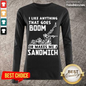 Great I Like Anything That Goes Boom Long-Sleeved - Design By Handstee.com