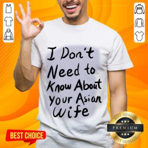 Great I Need Know About Your Asian Wife Shirt
