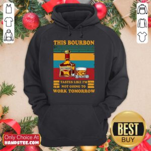 Great This Bourbon Tastes Like I’m Not Going To Work Tomorrow Hoodie