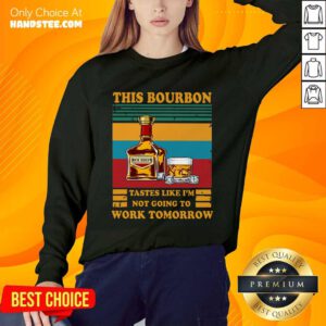 Great This Bourbon Tastes Like I’m Not Going To Work Tomorrow Sweater