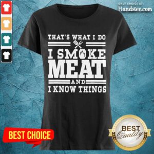 Terrific I Smoke Meat And I Know Things Ladies Tee - Design By Handstee.com