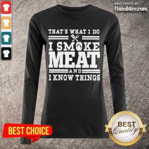 Terrific I Smoke Meat And I Know Things Long-Sleeved - Design By Handstee.com