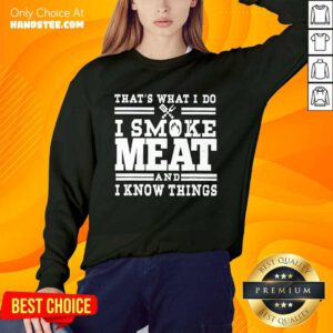 Terrific I Smoke Meat And I Know Things Sweater - Design By Handstee.com