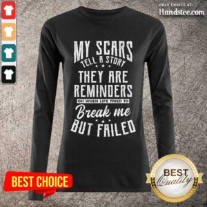 Terrific My Scars They Are Reminders Break Me But Failed Long-Sleeved