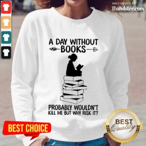 A Day Without Books Probably Wouldn't Kill Me But Why Risk It Long-Sleeved