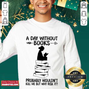A Day Without Books Probably Wouldn't Kill Me But Why Risk It Sweater