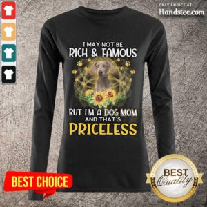 Amused Weimaraner I May Not Be Rich And Famous But I'm A Dog Mom And That's Priceless Long-Sleeved