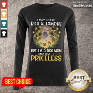 Confident Wheaten I May Not Be Rich And Famous But I'm A Dog Mom And That's Priceless Long-Sleeved