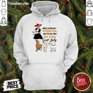 Delighted Mess With My Goats The Crazy Goat Lady Hoodie