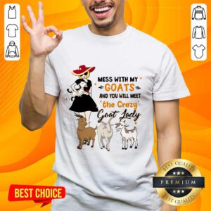 Delighted Mess With My Goats The Crazy Goat Lady Shirt