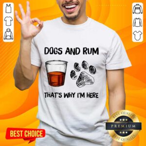 Dog And Rum That's Why I'm Here Shirt