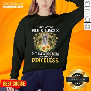 Ecstatic Whippet I May Not Be Rich And Famous But I'm A Dog Mom And That's Priceless Sweater