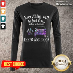 Everything Will Be Just Fine As Long As There Jeep And Dogs Paw Long-Sleeved