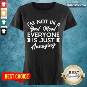 Excellent I'm Not In A Bad Mood Tee Everyone Is Just Annoying Ladies Tee