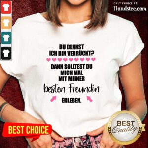 Good Du Denkst Ich Bin Verrückt Beste Freundin Erleben Ladies Tee