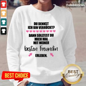 Good Du Denkst Ich Bin Verrückt Beste Freundin Erleben Long-Sleeved