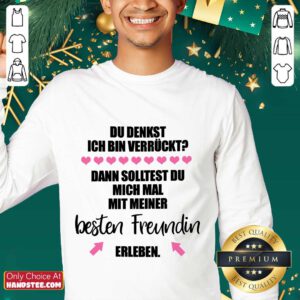 Good Du Denkst Ich Bin Verrückt Beste Freundin Erleben Sweater