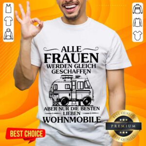Great Alle Frauen Werden Gleich Geschaffen Camping Wohnmobile Shirt