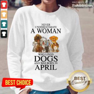 Great April Never Underestimate A Woman Who Loves Dogs Long-Sleeved