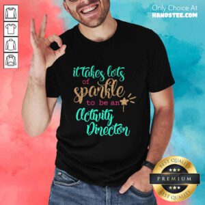 Great It Takes Lots Of Sparkle To Be An Activity Director Shirt