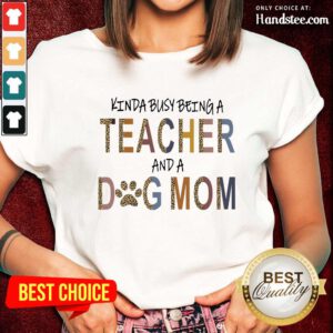 Great Kinda Busy Being A Teacher And A Dog Mom Ladies Tee