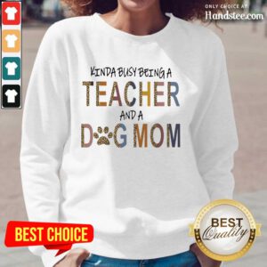 Great Kinda Busy Being A Teacher And A Dog Mom Long-Sleeved