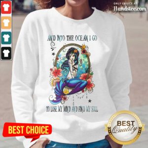 Great Mermaid And Into The Ocean I Go To Lose My Mind And Find My Soul Long-Sleeved