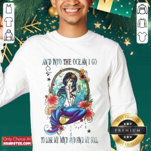 Great Mermaid And Into The Ocean I Go To Lose My Mind And Find My Soul Sweater