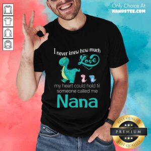 Great Saurus I Never Knew How Much Love Nana Shirt
