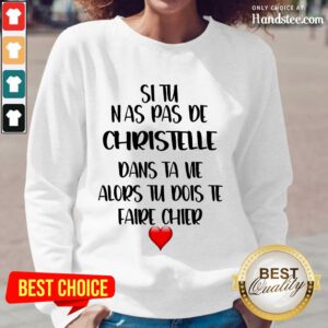 Great Situ Nas Pas De Christelle Dans Ta Vie Alors Tu Dois Te Faire Chier Long-Sleeved