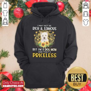Great West Highland White I May Not Be Rich And Famous But I'm A Dog Mom And That's Priceless Hoodie