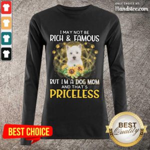 Great West Highland White I May Not Be Rich And Famous But I'm A Dog Mom And That's Priceless Long-Sleeved