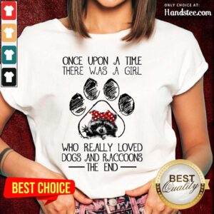 Happy Once Upon A Time There Was A Girl Who Really Loved Dogs And Raccoons Ladies Tee