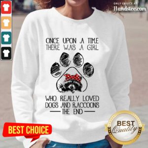 Happy Once Upon A Time There Was A Girl Who Really Loved Dogs And Raccoons Long-Sleeved