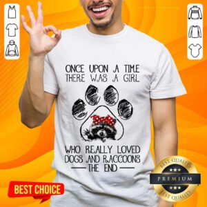Happy Once Upon A Time There Was A Girl Who Really Loved Dogs And Raccoons Shirt