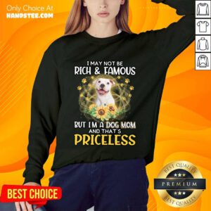 Happy White Pitbull I May Not Be Rich And Famous But I'm A Dog Mom And That's Priceless Sweater