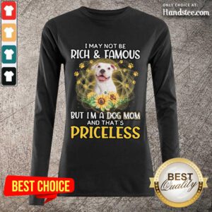 Happy White Pitbull I May Not Be Rich And Famous But I'm A Dog Mom And That's Priceless Long-Sleeved