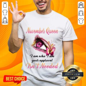 Hot Eye And Butterfly November Queen I Am Who I Am Your Approval Shirt