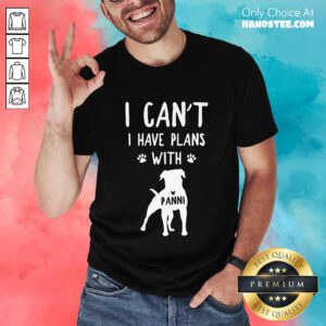 Hot I Can't I Have Plans With My Dog Panni Shirt