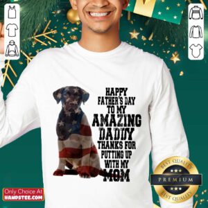 Hot Labrador American Flag Happy Fathers Day To My Amazing Daddy Thanks For Putting Up With My Mom Sweater